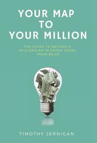 bokomslag Your Map to Your Million: The Guide to Becoming a Millionaire in Seven Years From $0.00