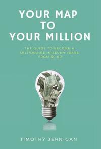 bokomslag Your Map to Your Million: The Guide to Becoming a Millionaire in Seven Years From $0.00