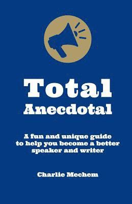 bokomslag Total Anecdotal: A Unique and Fun Guide to Help You Become a Better Speaker and Writer