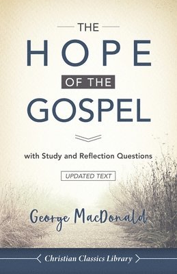 George MacDonald - The Hope of the Gospel: with Study and Reflection Questions, Häftad