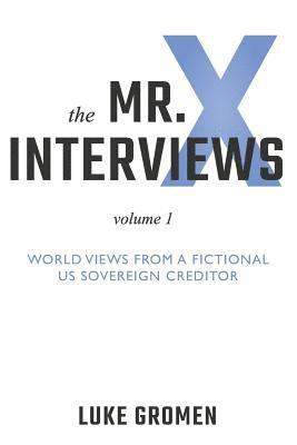 Luke Gromen, Tyler Tichelaar - The Mr. X Interviews: Volume 1: World Views from a Fictional Us Sovereign Creditor, Häftad