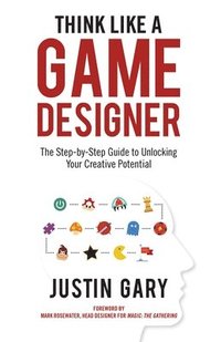 bokomslag Think Like a Game Designer: The Step-By-Step Guide to Unlocking Your Creative Potential