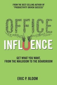 bokomslag Office Influence: Get what you want, from the mailroom to the boardroom