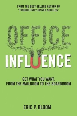 bokomslag Office Influence: Get what you want, from the mailroom to the boardroom