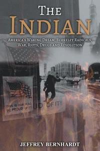 bokomslag The Indian: America's Walking Dream, Berkeley Radicals, War, Riots, Drugs and Revolution