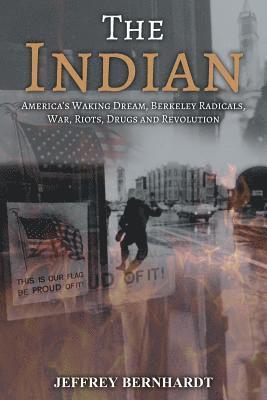 The Indian: America's Walking Dream, Berkeley Radicals, War, Riots, Drugs and Revolution 1