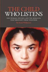bokomslag The Child Who Listens: One Woman, One Boy and the Miracles That Brought Them Together
