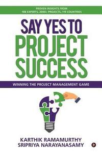 bokomslag Say Yes to Project Success: Winning the Project Management Game