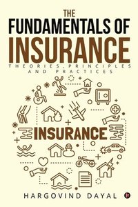 bokomslag The Fundamentals of Insurance: Theories, Principles and Practices