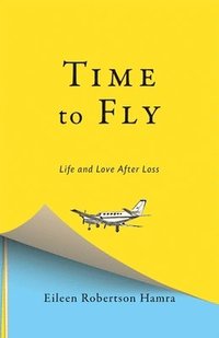 bokomslag Time to Fly: Life and Love After Loss