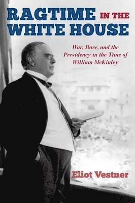 bokomslag Ragtime in the White House: War, Race, and the Presidency in the Time of William McKinley