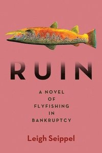 bokomslag Ruin: A Novel of Flyfishing in Bankruptcy