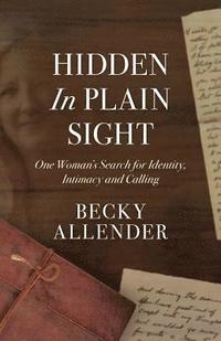 bokomslag Hidden In Plain Sight: One Woman's Search for Identity, Intimacy and Calling