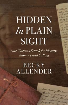 bokomslag Hidden In Plain Sight: One Woman's Search for Identity, Intimacy and Calling