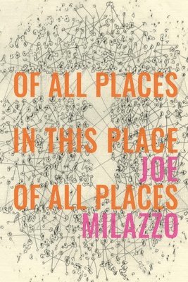Joe Milazzo - Of All Places In This Place Of All Places, Häftad