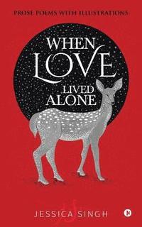 bokomslag When Love Lived Alone: Prose Poems with Illustrations
