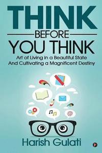 bokomslag Think Before You Think: Art of Living in a Beautiful State and Cultivating a Magnificent Destiny