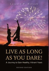 bokomslag Live as Long as You Dare! A Journey to Gain Healthy, Vibrant Years
