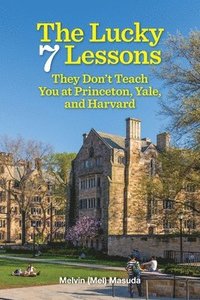 bokomslag The Lucky 7 Lessons They Don't Teach You at Princeton, Yale, and Harvard
