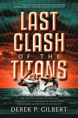 Last Clash of the Titans: The Second Coming of Hercules, Leviathan, and Prophetic War Between Jesus Christ and the Gods of Antiquity 1