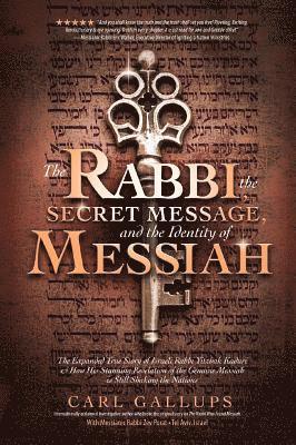 The Rabbi, the Secret Message, and the Identity of Messiah: The Expanded True Story of Israeli Rabbi Yitzhak Kaduri and How His Stunning Revelation of