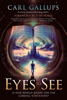 Carl Gallups - Eyes to See: Is Our World Ready for the Coming Visitation? Stunning Revelations from the Word of God That Help Make Sense of Our Epic, Prophetic Times, Häftad