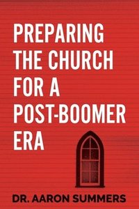 bokomslag Preparing the Church for a Post-Boomer Era