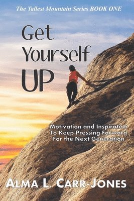 Get Yourself Up: Motivation and Inspiration To Keep Pressing Forward For the Next Generation 1