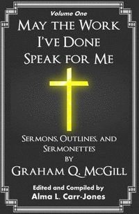 bokomslag May the Work I've Done Speak for Me: Sermons, Outlines, and Sermonettes