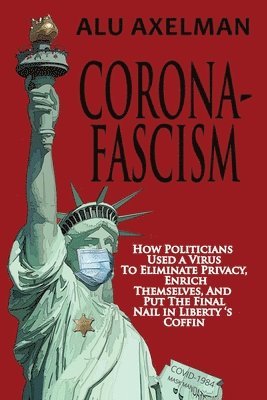 bokomslag Corona-Fascism: How Politicians Used a Virus to Eliminate Privacy, Enrich Themselves, and Put the Final Nail In Liberty's Coffin