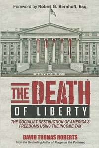 bokomslag The Death of Liberty: The Socialist Destruction of America's Freedoms Using the Income Tax