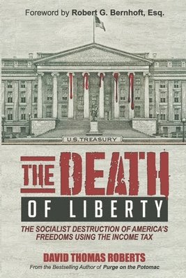 The Death of Liberty: The Socialist Destruction of America's Freedoms Using the Income Tax 1