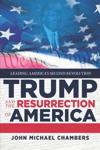bokomslag Trump and the Resurrection of America: Leading America's Second Revolution