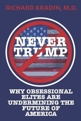 Never Trump: How and Why Obsessional Elites Are Undermining America 1