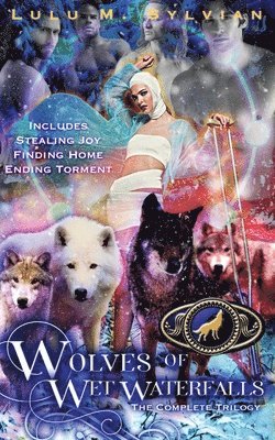 Lulu M. Sylvian - Wolves of Wet Waterfalls: The Complete Trilogy: Stealing Joy, Finding Home, Ending Torment, Häftad