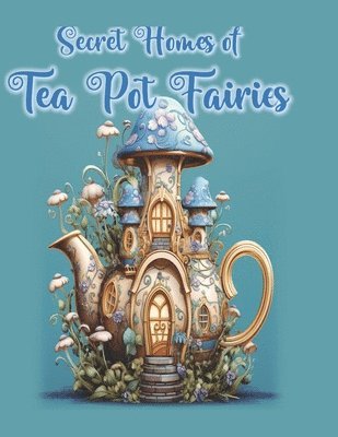 Secret Homes of Tea Pot Fairies 1