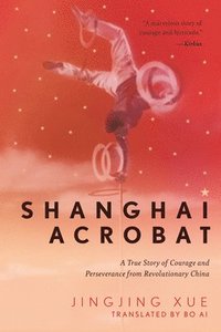 bokomslag Shanghai Acrobat: A True Story of Courage and Perseverance from Revolutionary China