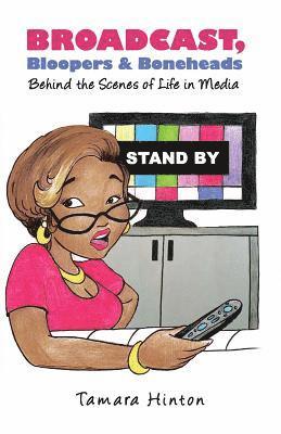 bokomslag Broadcast, Bloopers & Boneheads: Behind the Scenes of Life in Media