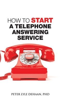 Peter Lyle DeHaan, Peter Lyle, DeHaan - How to Start a Telephone Answering Service, Inbunden