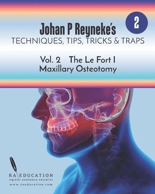Johan P. Reyneke's Techniques, Tips, Tricks & Traps Vol 2: The Le Fort I Maxillary Osteotomy
