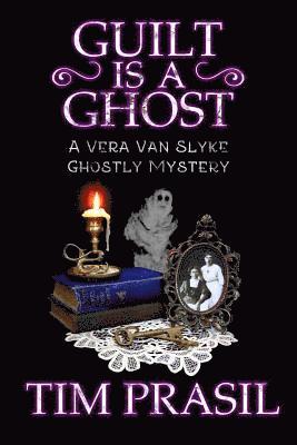 Guilt Is a Ghost: A Vera Van Slyke Ghostly Mystery 1