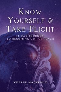 bokomslag Know Yourself & Take Flight: 31 Day Journey To Becoming Out Of Reach