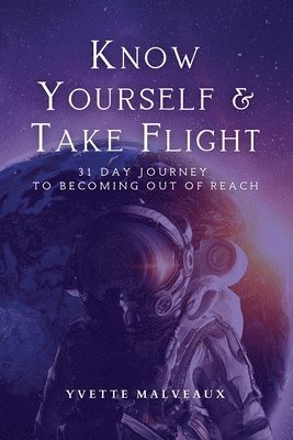 Know Yourself & Take Flight: 31 Day Journey To Becoming Out Of Reach 1