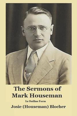 The Sermons of Mark Houseman: In Outline Form 1