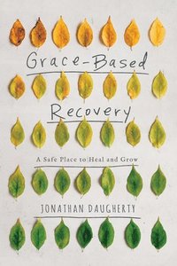 bokomslag Grace-Based Recovery: A Safe Place to Heal and Grow