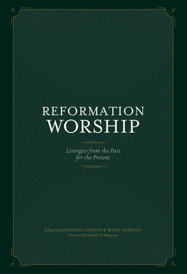 Reformation Worship: Liturgies from the Past for the Present 1