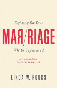 bokomslag Fighting for Your Marriage While Separated: A Practical Guide for the Brokenhearted