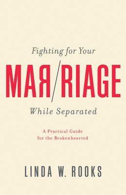 Fighting for Your Marriage While Separated: A Practical Guide for the Brokenhearted 1