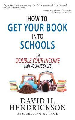 David H Hendrickson - How to Get Your Book Into Schools and Double Your Income With Volume Sales, Häftad