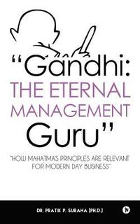 bokomslag 'gandhi: The Eternal Management Guru' 'how Mahatma's Principles Are Relevant for Modern Day Business'